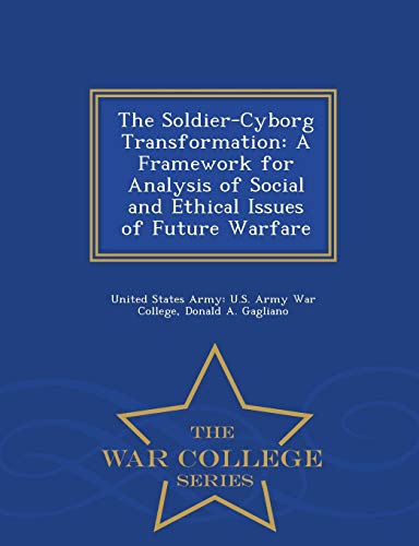 Imagen de archivo de The SoldierCyborg Transformation A Framework for Analysis of Social and Ethical Issues of Future Warfare War College Series a la venta por PBShop.store US