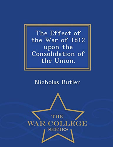 Beispielbild fr The Effect of the War of 1812 Upon the Consolidation of the Union. - War College Series zum Verkauf von Lucky's Textbooks