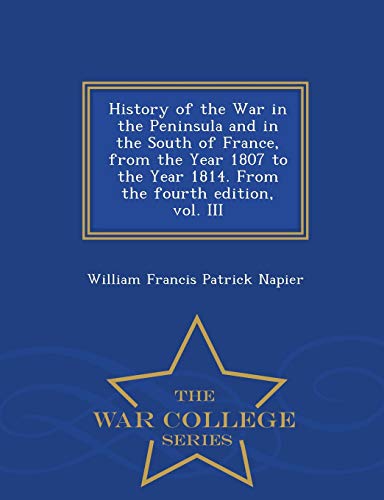 Stock image for History of the War in the Peninsula and in the South of France, from the Year 1807 to the Year 1814 From the fourth edition, vol III War College Series for sale by PBShop.store US