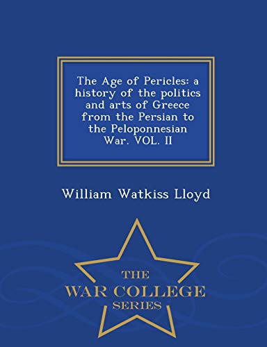 Imagen de archivo de The Age of Pericles a history of the politics and arts of Greece from the Persian to the Peloponnesian War VOL II War College Series a la venta por PBShop.store US