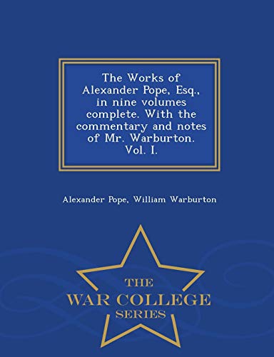 9781297475696: The Works of Alexander Pope, Esq., in nine volumes complete. With the commentary and notes of Mr. Warburton. Vol. I. - War College Series