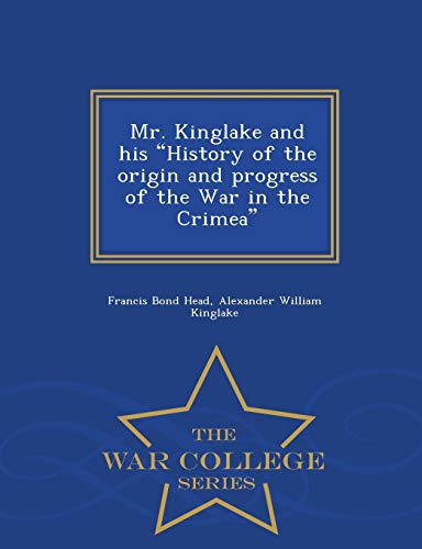 Stock image for Mr Kinglake and his History of the origin and progress of the War in the Crimea War College Series for sale by PBShop.store US