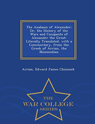 Stock image for The Anabasis of Alexander; Or, the History of the Wars and Conquests of Alexander the Great: Literally Translated, with a Commentary, from the Greek of Arrian, the Nicomedian - War College Series for sale by Phatpocket Limited