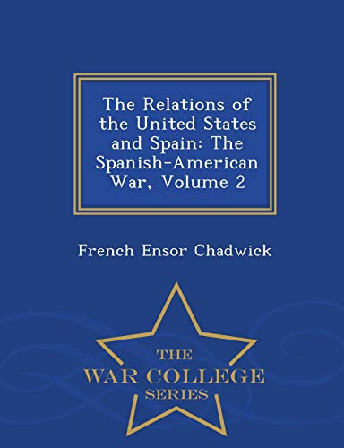 Imagen de archivo de The Relations of the United States and Spain: The Spanish-American War, Volume 2 - War College Series a la venta por Revaluation Books