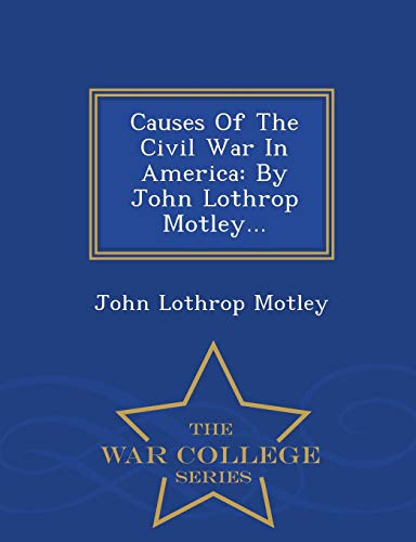 9781297487040: Causes of the Civil War in America: By John Lothrop Motley... - War College Series