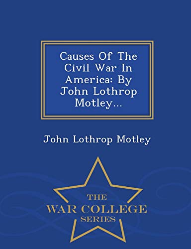 9781297487040: Causes Of The Civil War In America: By John Lothrop Motley... - War College Series