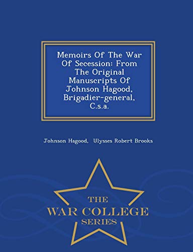 Imagen de archivo de Memoirs Of The War Of Secession: From The Original Manuscripts Of Johnson Hagood, Brigadier-general, C.s.a. - War College Series a la venta por Chiron Media