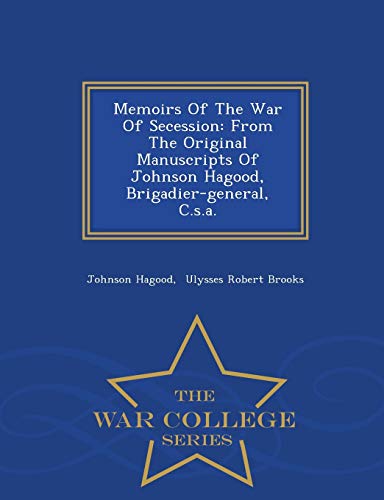 Stock image for Memoirs Of The War Of Secession: From The Original Manuscripts Of Johnson Hagood, Brigadier-general, C.s.a. - War College Series for sale by Chiron Media