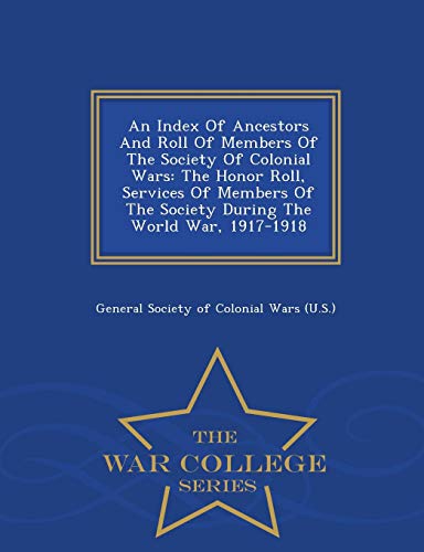 9781297490415: An Index Of Ancestors And Roll Of Members Of The Society Of Colonial Wars: The Honor Roll, Services Of Members Of The Society During The World War, 1917-1918 - War College Series