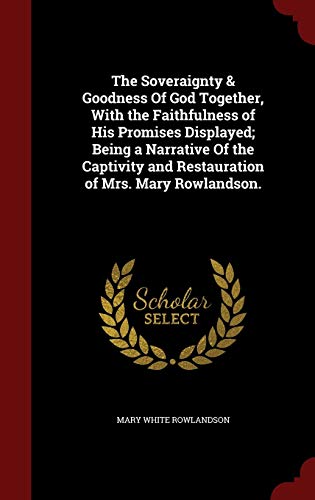 9781297492761: The Soveraignty & Goodness Of God Together, With the Faithfulness of His Promises Displayed; Being a Narrative Of the Captivity and Restauration of Mrs. Mary Rowlandson.