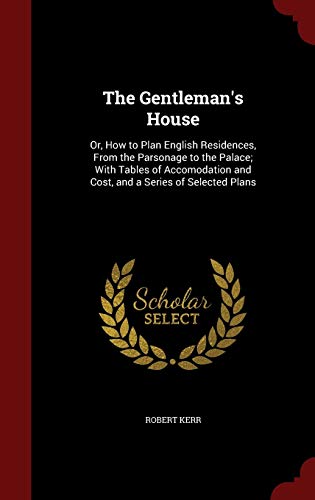 Stock image for The Gentleman's House: Or, How to Plan English Residences, From the Parsonage to the Palace; With Tables of Accomodation and Cost, and a Series of Selected Plans for sale by SatelliteBooks