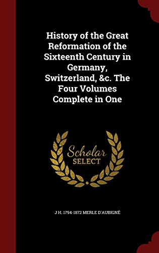 9781297499579: History of the Great Reformation of the Sixteenth Century in Germany, Switzerland, &c. The Four Volumes Complete in One