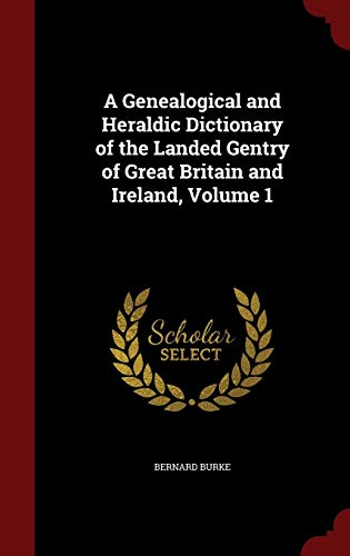 9781297505959: A Genealogical and Heraldic Dictionary of the Landed Gentry of Great Britain and Ireland, Volume 1