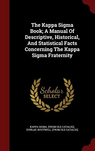 9781297507137: The Kappa Sigma Book; A Manual Of Descriptive, Historical, And Statistical Facts Concerning The Kappa Sigma Fraternity