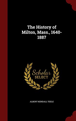 The History of Milton, Mass., 1640-1887 - Albert Kendall Teele