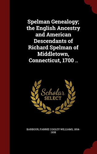 Stock image for Spelman Genealogy; the English Ancestry and American Descendants of Richard Spelman of Middletown, Connecticut, 1700 . for sale by Cronus Books