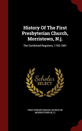 9781297511134: History Of The First Presbyterian Church, Morristown, N.j.: The Combined Registers, 1742-1891