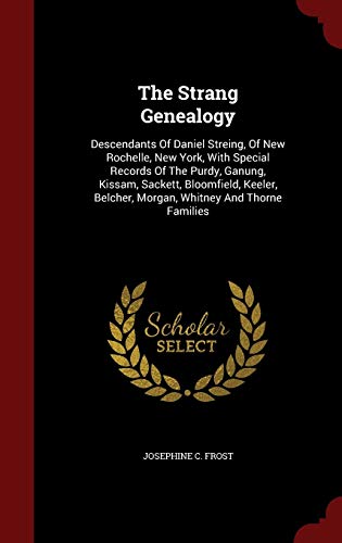 9781297511622: The Strang Genealogy: Descendants Of Daniel Streing, Of New Rochelle, New York, With Special Records Of The Purdy, Ganung, Kissam, Sackett, ... Belcher, Morgan, Whitney And Thorne Families