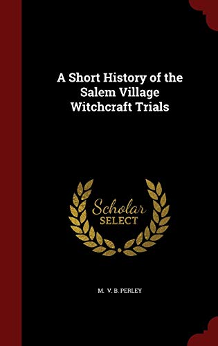 A Short History of the Salem Village Witchcraft Trials (Hardback) - M V B Perley