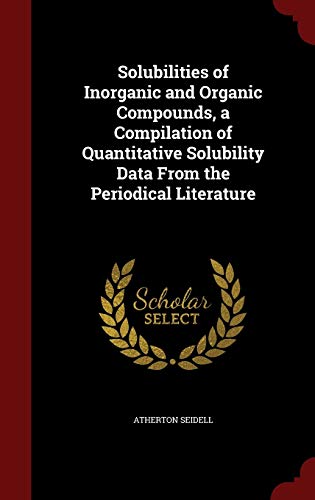 Solubilities of Inorganic and Organic Compounds, a Compilation of Quantitative Solubility Data from the Periodical Literature (Hardback) - Atherton Seidell