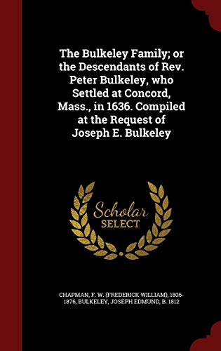 9781297521546: The Bulkeley Family; or the Descendants of Rev. Peter Bulkeley, who Settled at Concord, Mass., in 1636. Compiled at the Request of Joseph E. Bulkeley