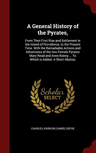 9781297524882: A General History of the Pyrates,: From Their First Rise and Settlement in the Island of Providence, to the Present Time. With the Remarkable Actions ... Bonny ... To Which is Added. A Short Abstrac