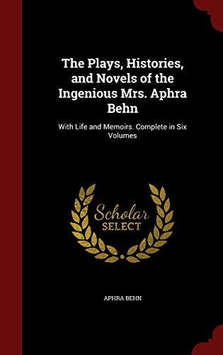 9781297526916: The Plays, Histories, and Novels of the Ingenious Mrs. Aphra Behn: With Life and Memoirs. Complete in Six Volumes