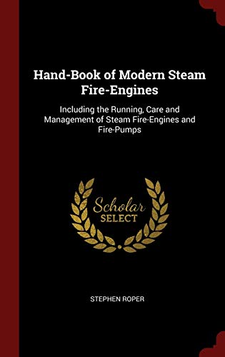 9781297527487: Hand-Book of Modern Steam Fire-Engines: Including the Running, Care and Management of Steam Fire-Engines and Fire-Pumps