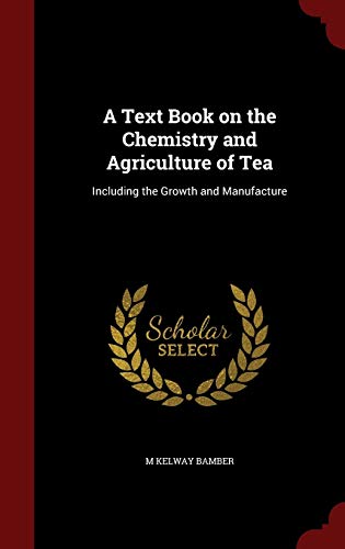 9781297532788: A Text Book on the Chemistry and Agriculture of Tea: Including the Growth and Manufacture