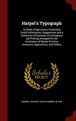 9781297533532: Harpel's Typograph: Or Book of Specimens Containing Useful Information, Suggestions and a Collection of Examples of Letterpress job Printing Arranged ... Printers, Amateurs, Apprentices, and Others,