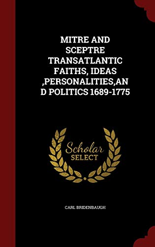 9781297543456: MITRE AND SCEPTRE TRANSATLANTIC FAITHS, IDEAS ,PERSONALITIES,AND POLITICS 1689-1775