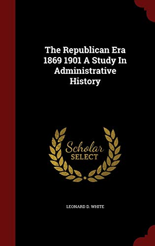 9781297543524: The Republican Era 1869 1901 A Study In Administrative History