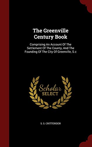 9781297545696: The Greenville Century Book: Comprising An Account Of The Settlement Of The County, And The Founding Of The City Of Greenville, S.c