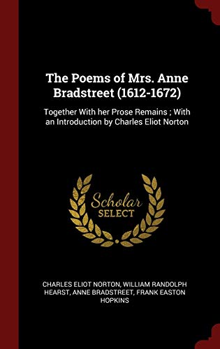 9781297548116: The Poems of Mrs. Anne Bradstreet (1612-1672): Together With her Prose Remains ; With an Introduction by Charles Eliot Norton