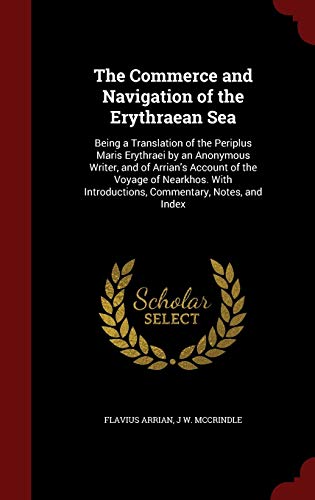 Beispielbild fr The Commerce and Navigation of the Erythraean Sea: Being a Translation of the Periplus Maris Erythraei by an Anonymous Writer, and of Arrian's Account . Introductions, Commentary, Notes, and Index zum Verkauf von Books From California