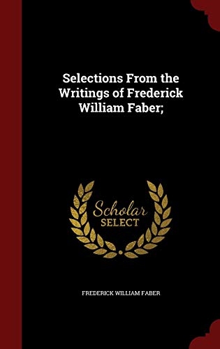 9781297555985: Selections from the Writings of Frederick William Faber;