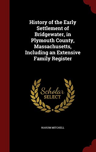 9781297565847: History of the Early Settlement of Bridgewater, in Plymouth County, Massachusetts, Including an Extensive Family Register