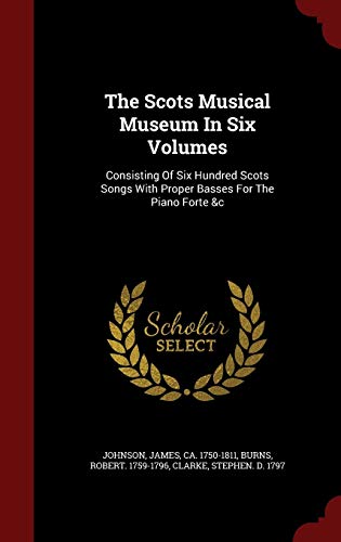 9781297566196: The Scots Musical Museum In Six Volumes: Consisting Of Six Hundred Scots Songs With Proper Basses For The Piano Forte &c