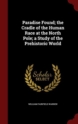 9781297567995: Paradise Found; the Cradle of the Human Race at the North Pole; a Study of the Prehistoric World