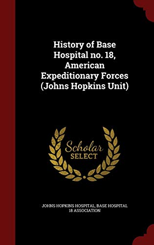 9781297573170: History of Base Hospital no. 18, American Expeditionary Forces (Johns Hopkins Unit)
