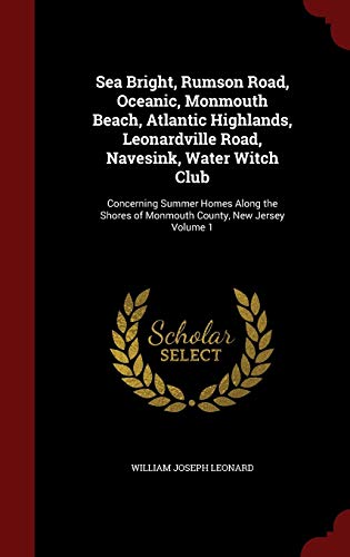 9781297582011: Sea Bright, Rumson Road, Oceanic, Monmouth Beach, Atlantic Highlands, Leonardville Road, Navesink, Water Witch Club: Concerning Summer Homes Along the Shores of Monmouth County, New Jersey Volume 1