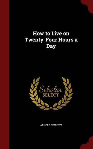 How to Live on Twenty-Four Hours a Day (Hardback) - Arnold Bennett