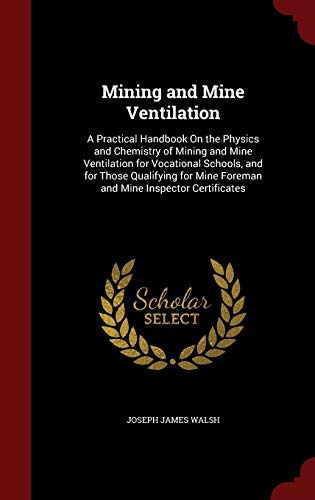 9781297585975: Mining and Mine Ventilation: A Practical Handbook On the Physics and Chemistry of Mining and Mine Ventilation for Vocational Schools, and for Those ... Mine Foreman and Mine Inspector Certificates