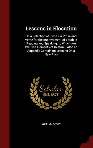 9781297594762: Lessons in Elocution: Or, a Selection of Pieces in Prose and Verse for the Improvement of Youth in Reading and Speaking. to Which Are Prefixed ... an Appendix Containing Lessons On a New Plan