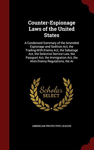 9781297600494: Counter-Espionage Laws of the United States: A Condensed Summary of the Amended Espionage and Sedition Act, the Trading-With-Enemy Act, the Sabatoge ... Act, the Alien Enemy Regulations, the Ar