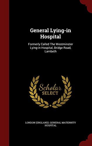 9781297617867: General Lying-In Hospital: Formerly Called the Westminster Lying-In Hospital, Bridge Road, Lambeth