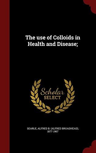 The Use of Colloids in Health and Disease (Hardback) - Alfred Broadhead Searle