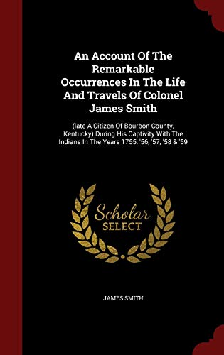 9781297622557: An Account of the Remarkable Occurrences in the Life and Travels of Colonel James Smith: (late a Citizen of Bourbon County, Kentucky) During His ... in the Years 1755, '56, '57, '58 & '59