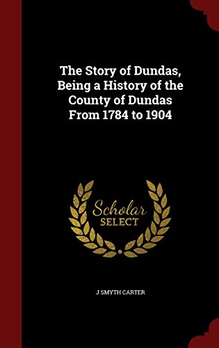 9781297627194: The Story of Dundas, Being a History of the County of Dundas From 1784 to 1904
