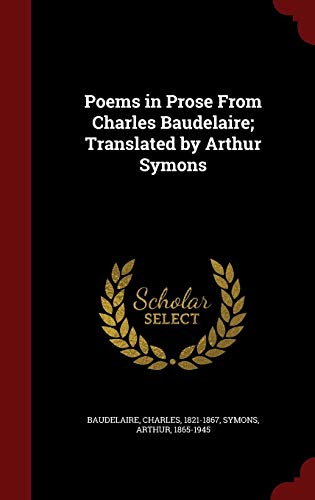 Stock image for Poems in Prose from Charles Baudelaire; Translated by Arthur Symons for sale by Books Puddle